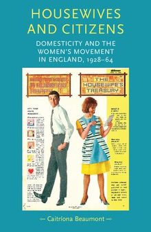 Housewives and Citizens: Domesticity and the Women's Movement in England, 1928-64