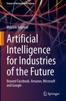 Artificial Intelligence for Industries of the Future: Beyond Facebook, Amazon, Microsoft and Google (Future of Business and Finance)