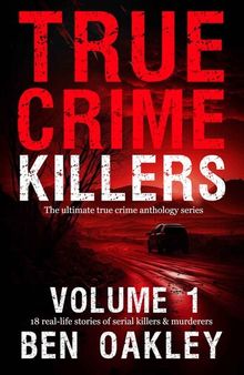 True Crime Killers 1: 18 real-life stories of serial killers and murderers with solved and unsolved killings from the USA, UK, Europe, and beyond.