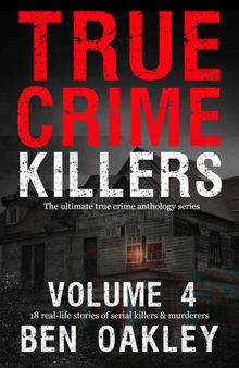 True Crime Killers 4: 18 real-life stories of serial killers and murderers with solved and unsolved killings from the USA, UK, Europe, and beyond.
