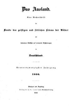 Das Ausland. Ein Tageblatt für Kunde des geistigen und sittlichen Lebens der Völker mit besonderer Rücksicht auf verwandte Erscheinungen in Deutschland