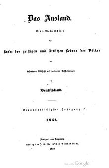 Das Ausland. Ein Tageblatt für Kunde des geistigen und sittlichen Lebens der Völker mit besonderer Rücksicht auf verwandte Erscheinungen in Deutschland