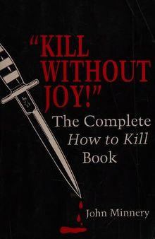 Kill Without Joy! The Complete How To Kill Book