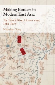 Making Borders in Modern East Asia: The Tumen River Demarcation, 1881–1919
