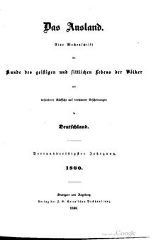 Das Ausland. Ein Tageblatt für Kunde des geistigen und sittlichen Lebens der Völker mit besonderer Rücksicht auf verwandte Erscheinungen in Deutschland