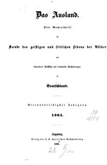 Das Ausland. Ein Tageblatt für Kunde des geistigen und sittlichen Lebens der Völker mit besonderer Rücksicht auf verwandte Erscheinungen in Deutschland