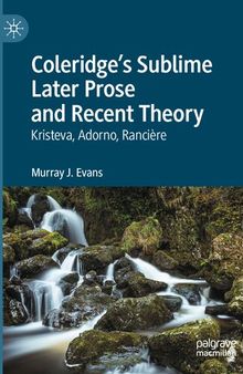 Coleridge’s Sublime Later Prose and Recent Theory: Kristeva, Adorno, Rancière