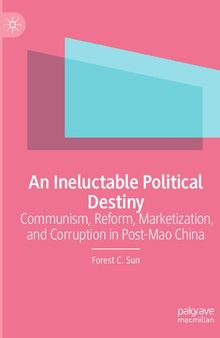 An Ineluctable Political Destiny: Communism, Reform, Marketization, and Corruption in Post-Mao China