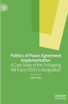 Politics of Peace Agreement Implementation: A Case Study of the Chittagong Hill Tracts (CHT) in Bangladesh