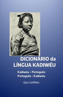 DICIONÁRIO da LÍNGUA KADIWÉU (Kadiwéu - Português Português - Kadiwéu)