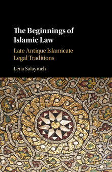 The Beginnings of Islamic Law: Late Antique Islamicate Legal Traditions