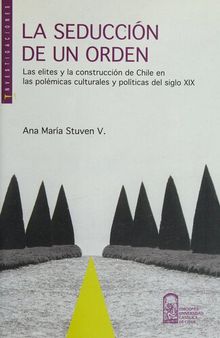 La seducción de un orden: las elites y la construcción de Chile en las polémicas culturales y políticas del siglo XIX