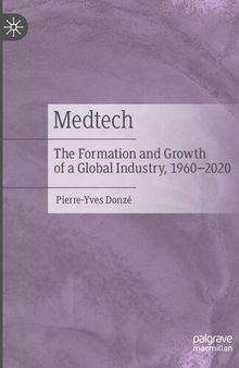 Medtech: The Formation and Growth of a Global Industry, 1960–2020