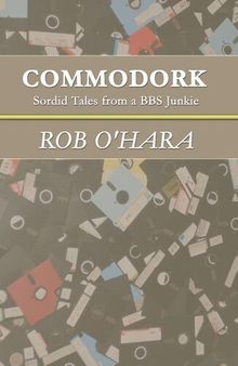 Commodork: Sordid Tales from a BBS Junkie