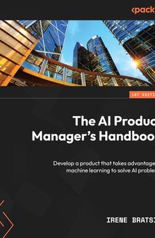 The AI Product Manager's Handbook: Develop a product that takes advantage of machine learning to solve AI problems