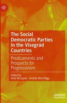 The Social Democratic Parties in the Visegrád Countries: Predicaments and Prospects for Progressivism