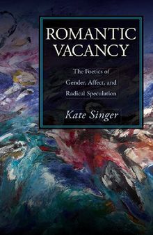 Romantic Vacancy: The Poetics of Gender, Affect, and Radical Speculation
