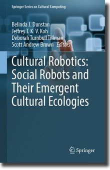 Cultural Robotics: Social Robots and Their Emergent Cultural Ecologies (Springer Series on Cultural Computing)