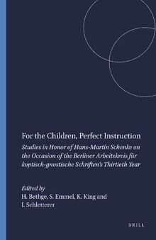 For the Children, Perfect Instruction: Studies in Honor of Hans-Martin Schenke on the Occasion of the Berliner Arbeitskreis Für Koptisch-Gnostische ... Year