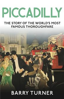 Piccadilly: The Story of the World's Most Famous Thoroughfare