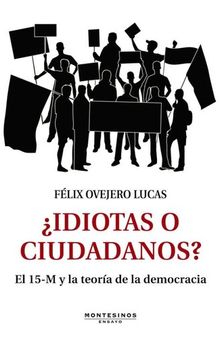 ¿Idiotas o ciudadanos?. El 15-M y la teoría de la democracia (Spanish Edition)