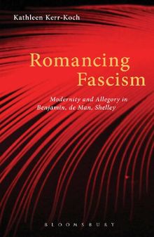 Romancing Fascism: Modernity and Allegory in Benjamin, de Man, Shelley