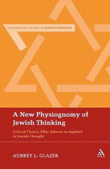 A New Physiognomy of Jewish Thinking: Critical Theory After Adorno as Applied to Jewish Thought