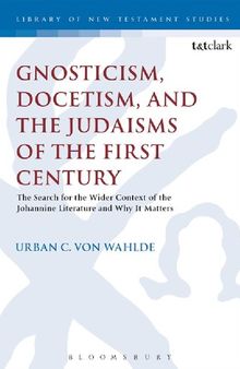 Gnosticism, Docetism, and the Judaisms of the First Century: The Search for the Wider Context of the Johannine Literature and Why It Matters