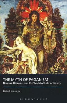 Myth of Paganism: Nonnus, Dionysus and the World of Late Antiquity