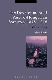 The Development of Austro-Hungarian Sarajevo, 1878–1918: An Urban History