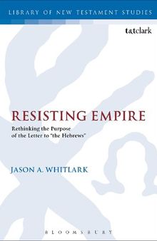 Resisting Empire: Rethinking the Purpose of the Letter to “the Hebrews”