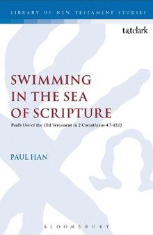 Swimming in the Sea of Scripture: Paul’s Use of the Old Testament in 2 Corinthians 4.7–13.13