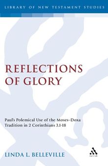 Reflections of Glory: Paul’s Polemical Use of the Moses-Doxa Tradition in 2 Corinthians 3.1-18