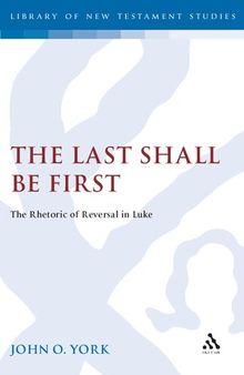 The Last Shall Be First: The Rhetoric of Reversal in Luke
