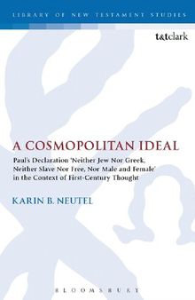 A Cosmopolitan Ideal: Paul's Declaration ‘Neither Jew Nor Greek, Neither Slave Nor Free, Nor Male and Female’ in the Context of First-Century Thought