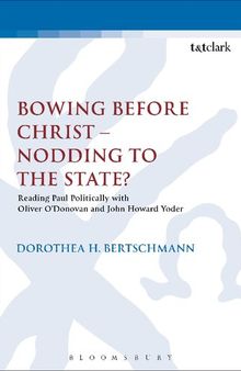 Bowing Before Christ – Nodding to the State?: Reading Paul Politically with Oliver O’Donovan and John Howard Yoder