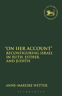 “On Her Account”: Reconfiguring Israel in Ruth, Esther, and Judith