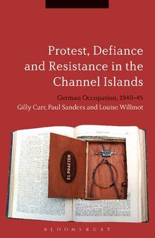Protest, Defiance and Resistance in the Channel Islands: German Occupation, 1940–45
