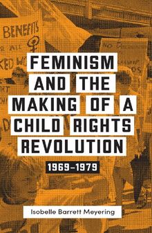 Feminism and the Making of a Child Rights Revolution: 1969–1979