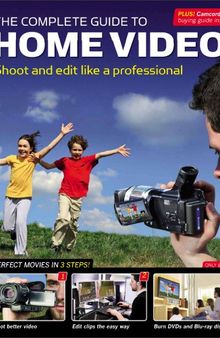 The complete guide to home video : shoot and edit like a professional