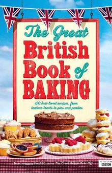 The great British book of baking : 120 best-loved recipes, from teatime treats to pies and pasties