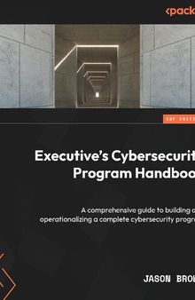 Executive's Cybersecurity Program Handbook: A comprehensive guide to building and operationalizing a complete cybersecurity program