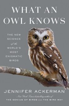 What an Owl Knows: The New Science of the World's Most Enigmatic Birds