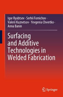 Surfacing and Additive Technologies in Welded Fabrication: International Welding Engineers Textbook Series Under the Editorship of Borys Paton