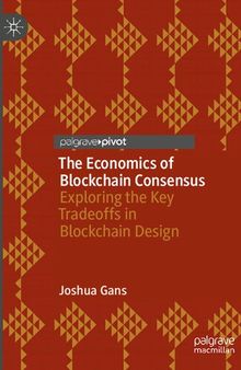 The Economics of Blockchain Consensus: Exploring the Key Tradeoffs in Blockchain Design