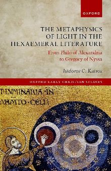 The Metaphysics of Light in the Hexaemeral Literature: From Philo of Alexandria to Gregory of Nyssa (Oxford Early Christian Studies)