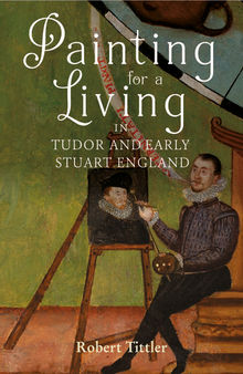 Painting for a Living in Tudor and Early Stuart England