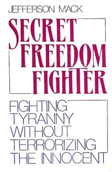 Secret Freedom Fighter: Fighting Tyranny Without Terrorizing The Innocent