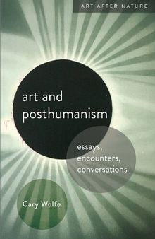 Art and Posthumanism: Essays, Encounters, Conversations