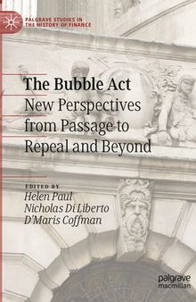 The Bubble Act: New Perspectives from Passage to Repeal and Beyond